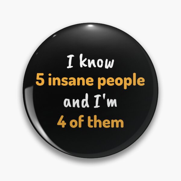 Item preview, I Know 5 Insane People I'm 4 Of Them Pins Stickers Magnets Funny Snarky Humorous Mental Health designed and sold by ChronicillnessT.