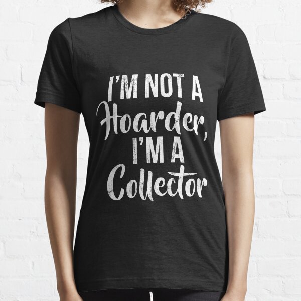 I'M Not A Hoarder I'M A Collector Funny Graphic Essential T-Shirt