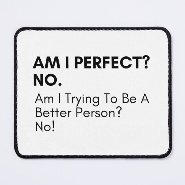 Item preview, Am I Perfect No. Am I Trying To Be A Better Person. No. Sassy Quote Design. Funny and Sarcastic NSFW Inappropriate Saying. Black Writing designed and sold by That Cheeky Tee.