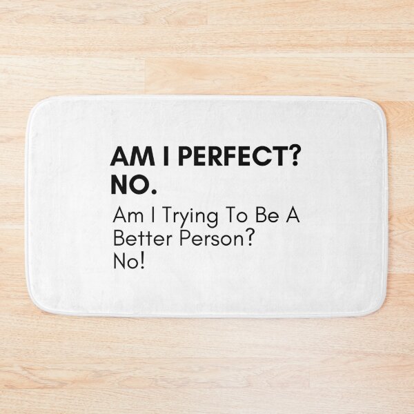 Item preview, Am I Perfect No. Am I Trying To Be A Better Person. No. Sassy Quote Design. Funny and Sarcastic NSFW Inappropriate Saying. Black Writing designed and sold by That Cheeky Tee.