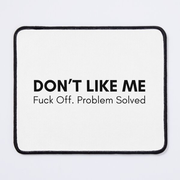 Item preview, Don't Like Me. Fuck Off, Problem Solved. Rude and Sassy Quote Design. Funny Sweary and Sarcastic NSFW Inappropriate Saying. Black Writing designed and sold by That Cheeky Tee.