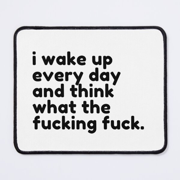 Item preview, I Wake Up Every Day And Think What The Fucking Fuck. Rude Sassy Quote. Funny Sweary and Sarcastic NSFW Inappropriate Saying. Black Writing designed and sold by That Cheeky Tee.