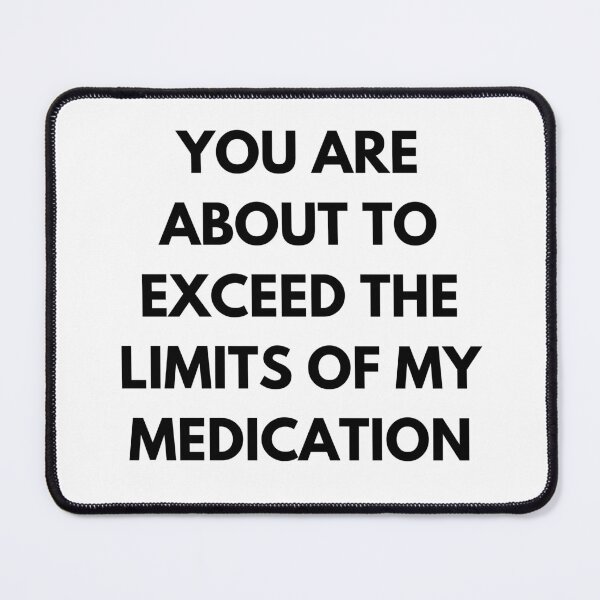 Item preview, You Are About To Exceed The Limits Of My Medication. Sassy Quote Design. Funny and Sarcastic NSFW Inappropriate Saying. Black Writing designed and sold by That Cheeky Tee.