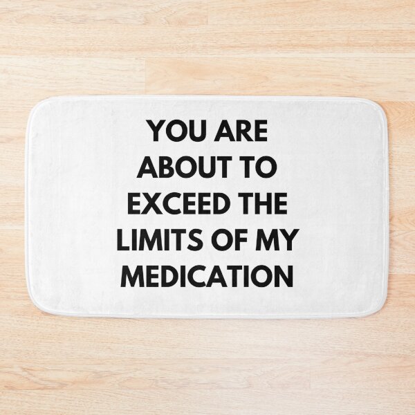 Item preview, You Are About To Exceed The Limits Of My Medication. Sassy Quote Design. Funny and Sarcastic NSFW Inappropriate Saying. Black Writing designed and sold by That Cheeky Tee.