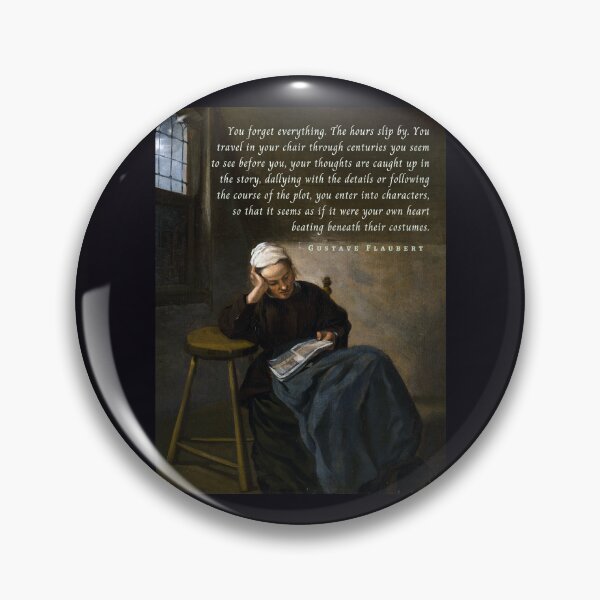 Item preview, Gustave Flaubert quote: You forget everything. The hours slip by. You travel in your chair through centuries you seem to see before you designed and sold by artbleed.