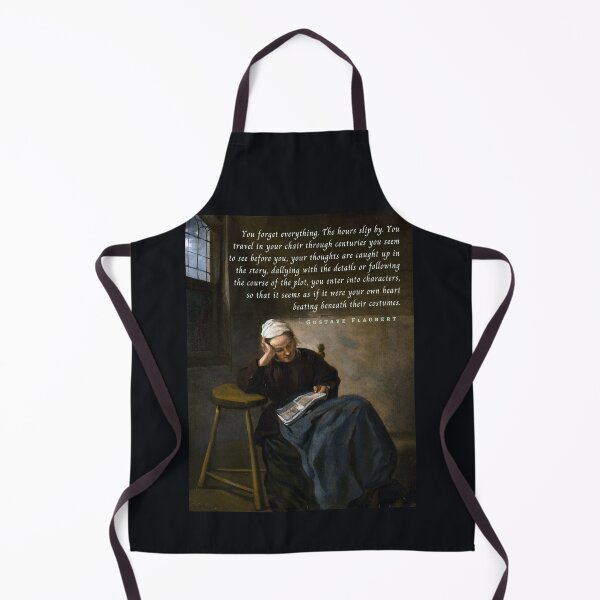Item preview, Gustave Flaubert quote: You forget everything. The hours slip by. You travel in your chair through centuries you seem to see before you designed and sold by artbleed.