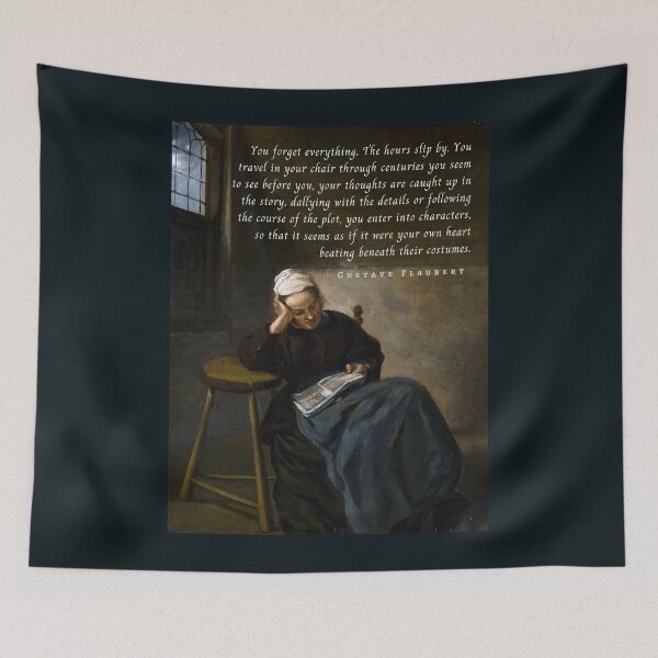 Item preview, Gustave Flaubert quote: You forget everything. The hours slip by. You travel in your chair through centuries you seem to see before you designed and sold by artbleed.