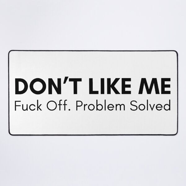 Item preview, Don't Like Me. Fuck Off, Problem Solved. Rude and Sassy Quote Design. Funny Sweary and Sarcastic NSFW Inappropriate Saying. Black Writing designed and sold by That Cheeky Tee.