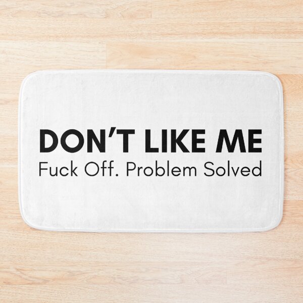 Item preview, Don't Like Me. Fuck Off, Problem Solved. Rude and Sassy Quote Design. Funny Sweary and Sarcastic NSFW Inappropriate Saying. Black Writing designed and sold by That Cheeky Tee.