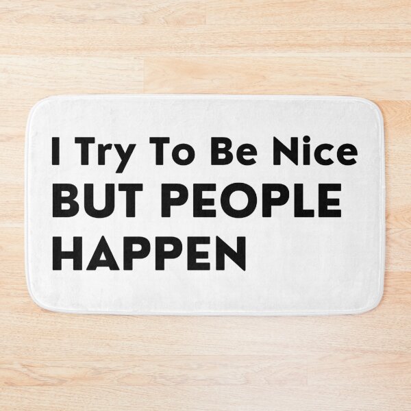 Item preview, I Try To Be Nice But People Happen. Sassy Quote Design. Funny and Sarcastic NSFW Inappropriate Saying. Black Writing designed and sold by That Cheeky Tee.