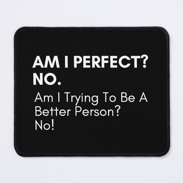 Item preview, Am I Perfect No. Am I Trying To Be A Better Person. No. Sassy Quote Design. Funny and Sarcastic NSFW Inappropriate Saying. White Writing designed and sold by That Cheeky Tee.
