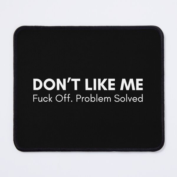 Item preview, Don't Like Me. Fuck Off, Problem Solved. Rude and Sassy Quote Design. Funny Sweary and Sarcastic NSFW Inappropriate Saying. White Writing designed and sold by That Cheeky Tee.