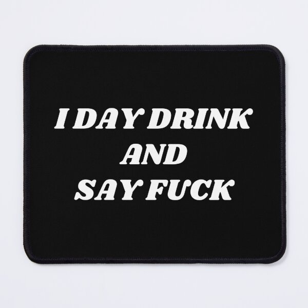 Item preview, I Day Drink and Say Fuck. Rude and Sassy Drinking Quote Design. Funny Sweary and Sarcastic NSFW Inappropriate Saying. White Writing designed and sold by That Cheeky Tee.