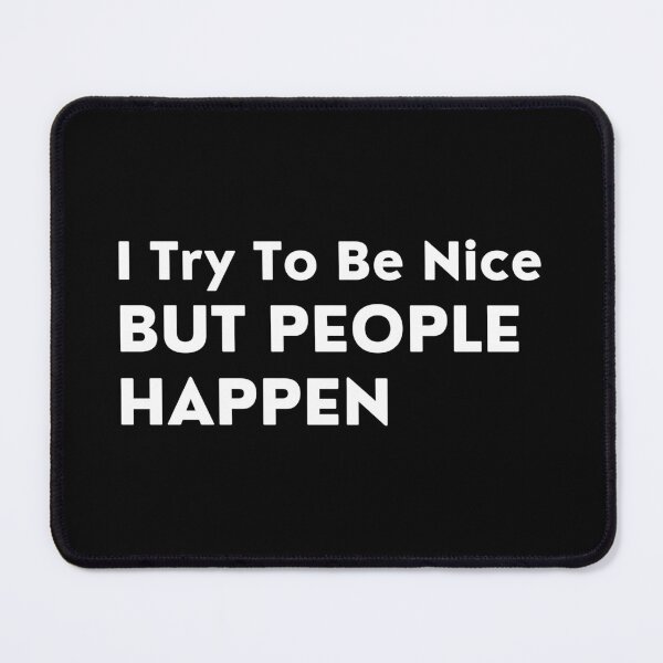 Item preview, I Try To Be Nice But People Happen. Sassy Quote Design. Funny and Sarcastic NSFW Inappropriate Saying. White Writing designed and sold by That Cheeky Tee.