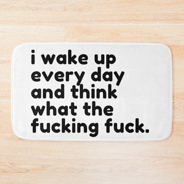 Item preview, I Wake Up Every Day And Think What The Fucking Fuck. Rude Sassy Quote. Funny Sweary and Sarcastic NSFW Inappropriate Saying. Black Writing designed and sold by That Cheeky Tee.