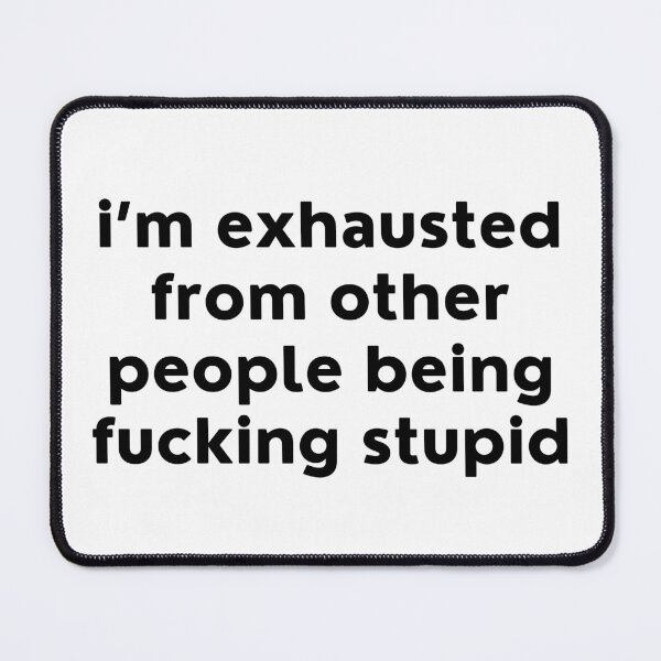 Item preview, I'm Exhausted From Other Peope Being Fucking Stupid. Sassy Quote Design. Funny and Sarcastic NSFW Inappropriate Saying. Black Writing designed and sold by That Cheeky Tee.
