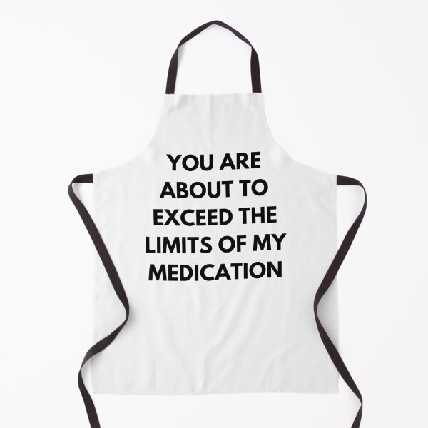 Item preview, You Are About To Exceed The Limits Of My Medication. Sassy Quote Design. Funny and Sarcastic NSFW Inappropriate Saying. Black Writing designed and sold by That Cheeky Tee.
