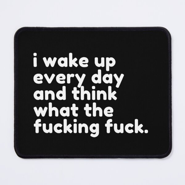Item preview, I Wake Up Every Day And Think What The Fucking Fuck. Rude Sassy Quote. Funny Sweary and Sarcastic NSFW Inappropriate Saying. White Writing designed and sold by That Cheeky Tee.