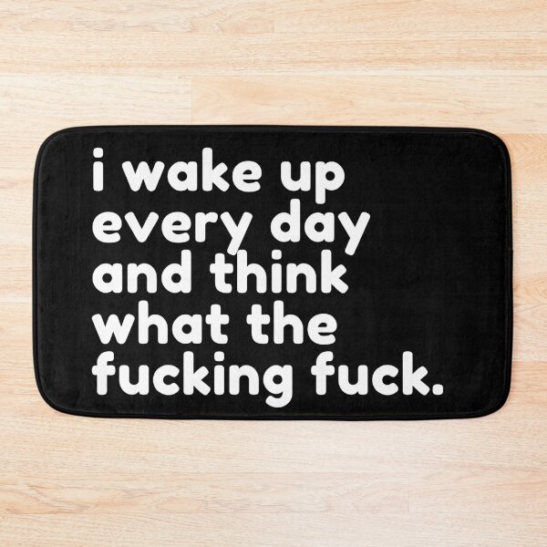Item preview, I Wake Up Every Day And Think What The Fucking Fuck. Rude Sassy Quote. Funny Sweary and Sarcastic NSFW Inappropriate Saying. White Writing designed and sold by That Cheeky Tee.