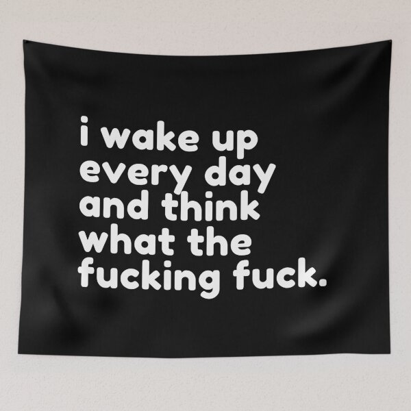 Item preview, I Wake Up Every Day And Think What The Fucking Fuck. Rude Sassy Quote. Funny Sweary and Sarcastic NSFW Inappropriate Saying. White Writing designed and sold by That Cheeky Tee.