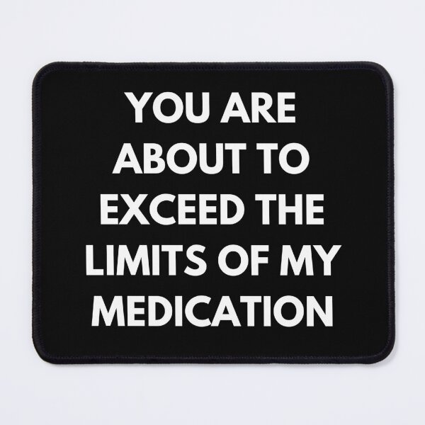 Item preview, You Are About To Exceed The Limits Of My Medication. Sassy Quote Design. Funny and Sarcastic NSFW Inappropriate Saying. White Writing designed and sold by That Cheeky Tee.