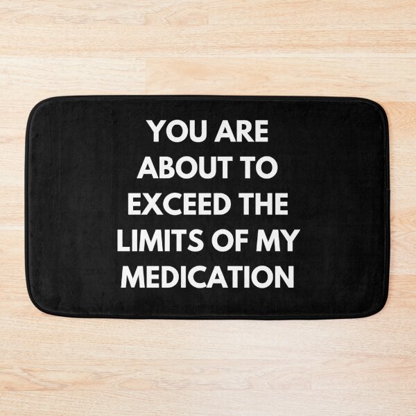 Item preview, You Are About To Exceed The Limits Of My Medication. Sassy Quote Design. Funny and Sarcastic NSFW Inappropriate Saying. White Writing designed and sold by That Cheeky Tee.