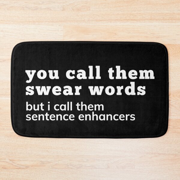 Item preview, You Call Them Swear Words, I Call Them Sentence Enhancers. Rude Sassy Quote. Funny Sweary Sarcastic NSFW Inappropriate Saying. White designed and sold by That Cheeky Tee.