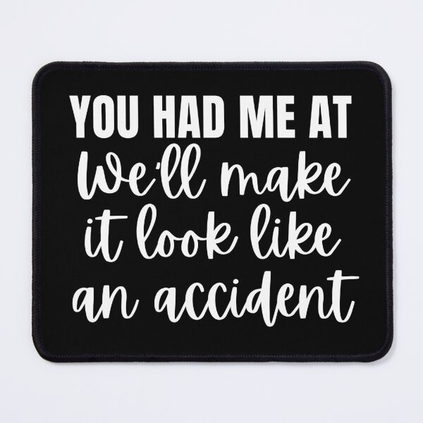 Item preview, You Had Me At We'll Make It Look Like An Accident. True Crime and Sassy Quote. Funny Sarcastic NSFW Inappropriate Saying. White designed and sold by That Cheeky Tee.