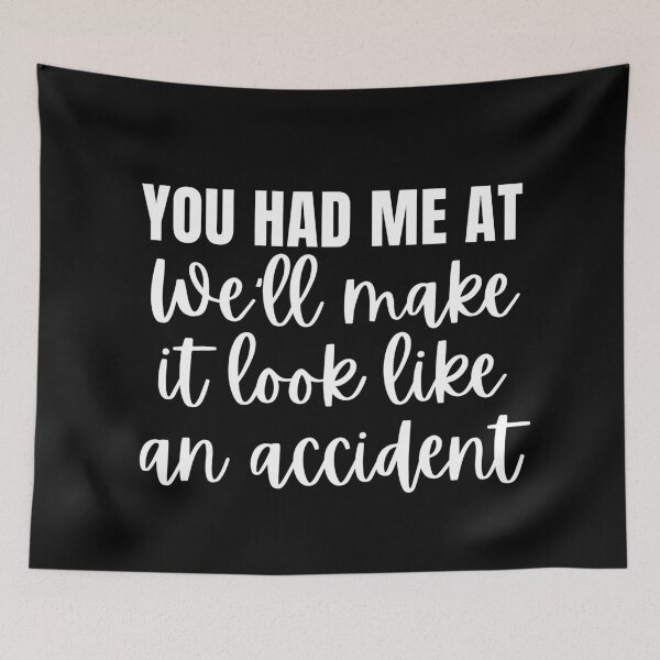 Item preview, You Had Me At We'll Make It Look Like An Accident. True Crime and Sassy Quote. Funny Sarcastic NSFW Inappropriate Saying. White designed and sold by That Cheeky Tee.
