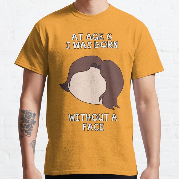 At Age 6 I Was Born Without A Face Classic T-Shirt