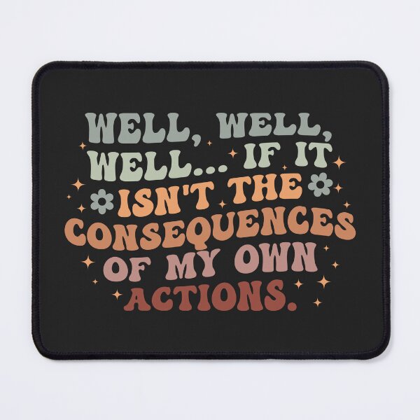 Item preview, Well, Well, Well If It Isn't The Consequences Of My Own Actions designed and sold by SweetLog.