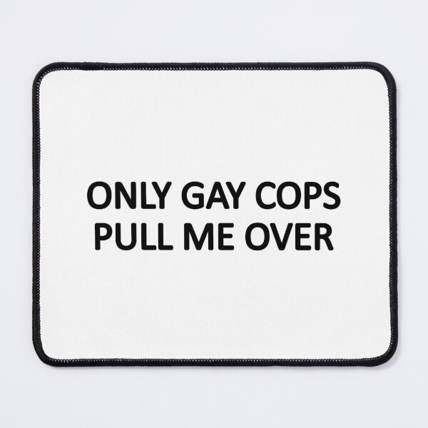 Item preview, Only Gay Cops Pull Me Over designed and sold by designing01Ar3.