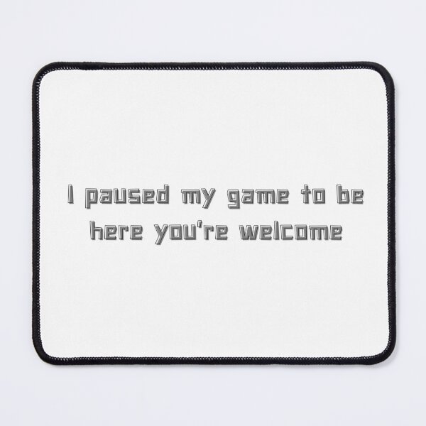 Item preview, I paused my game to be here youre welcome funny quote saying for an essential guests t-shirt designed and sold by puurfectcat.