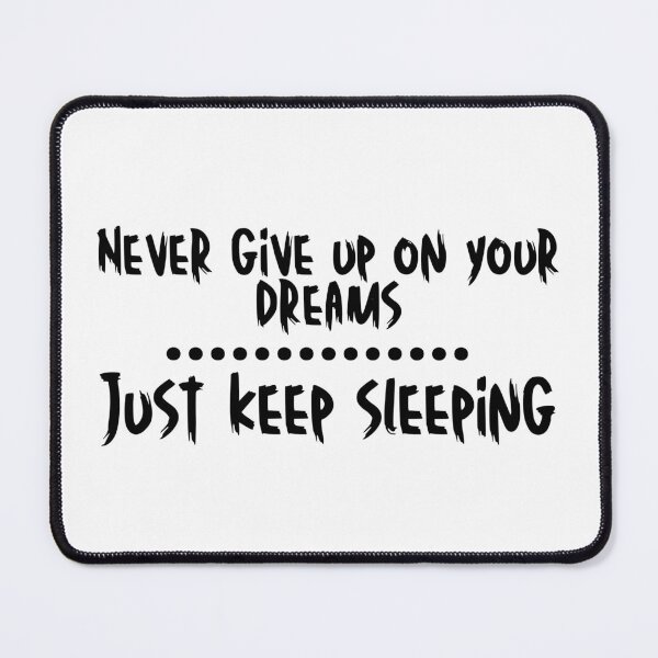 Item preview, NEVER GIVE UP ON YOUR DREAMS...JUST KEEP SLEEPING designed and sold by SLIMK8.