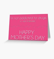 Tarjeta de felicitación Mother's day card: I'm not addicted to drugs. So I think you did alright.