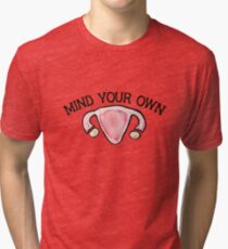 Mind your own uterus Tri-blend T-Shirt