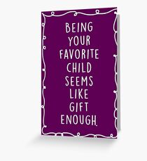 Being your favorite child seems like gift enough. Greeting Card