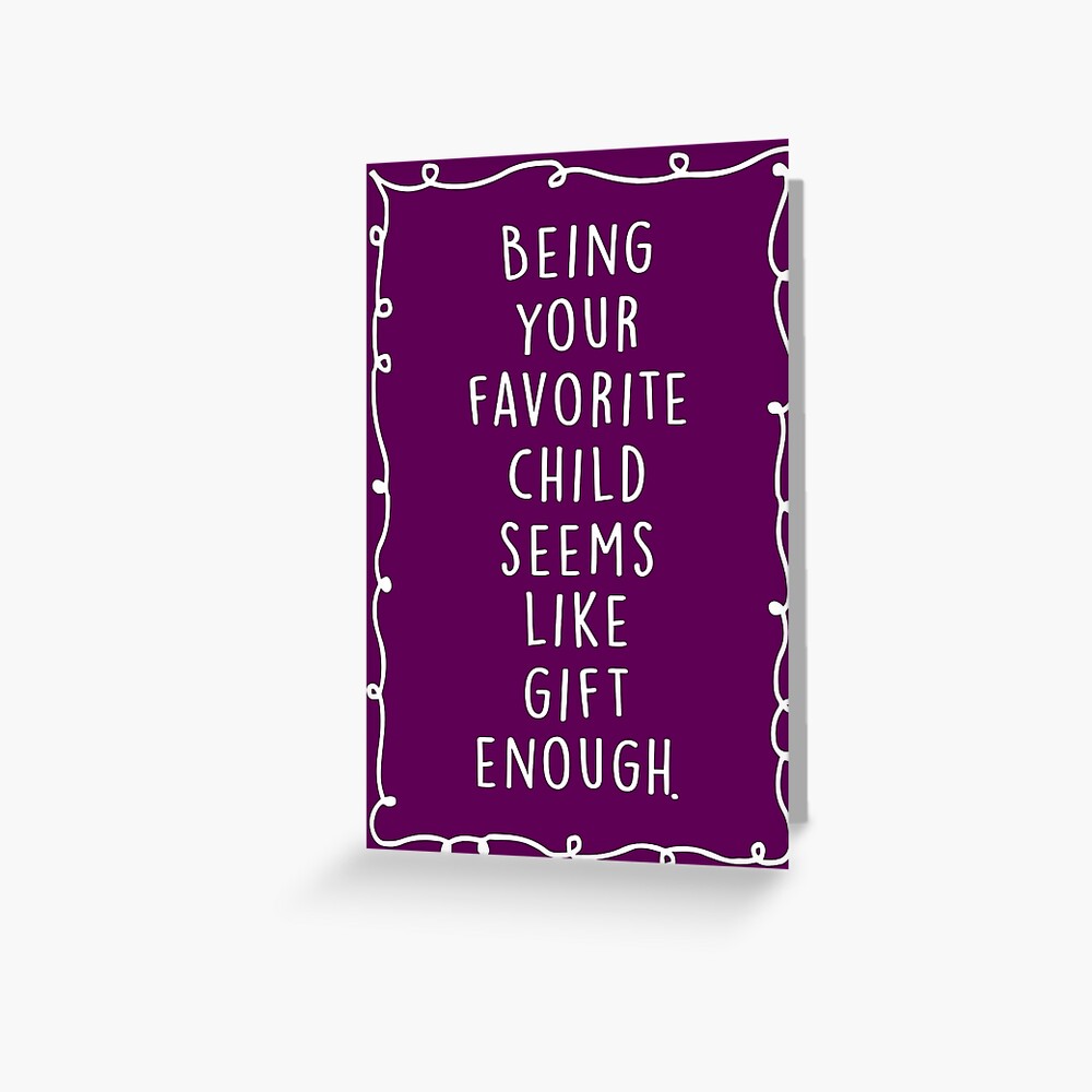 Being your favorite child seems like gift enough. Greeting Card