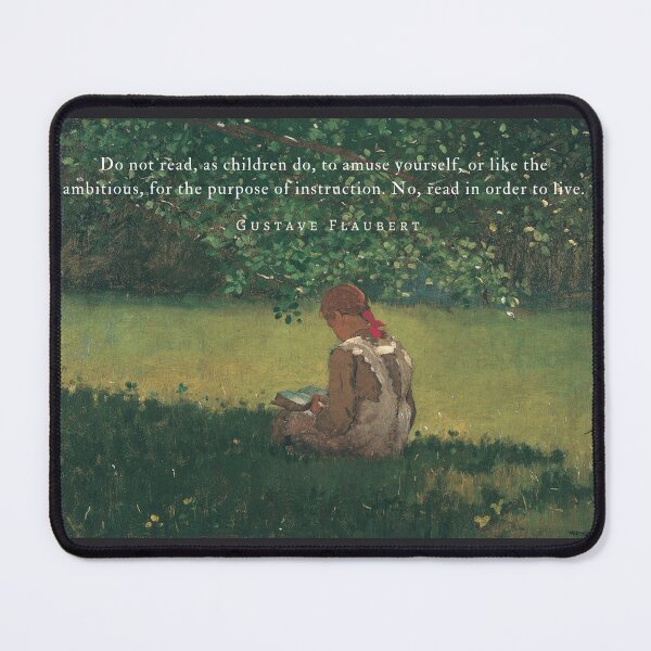 Item preview, Gustave Flaubert quote: Do not read, as children do, to amuse yourself, or like the ambitious, for the purpose of instruction. No, read in order to live. designed and sold by artbleed.