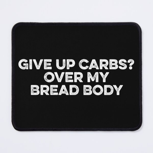 Item preview, Give Up Carbs, Over My Bread Body designed and sold by zeviwanty.
