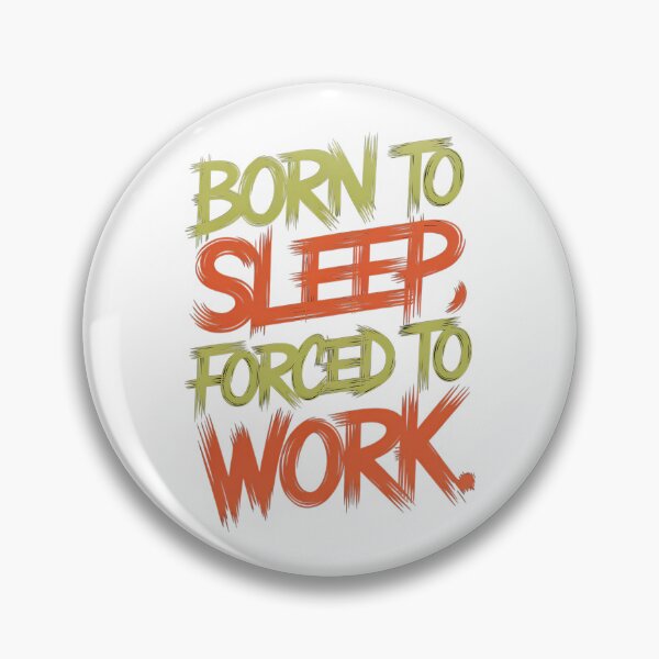 Item preview, Born To Sleep, Forced To Work designed and sold by CerativeHymns.