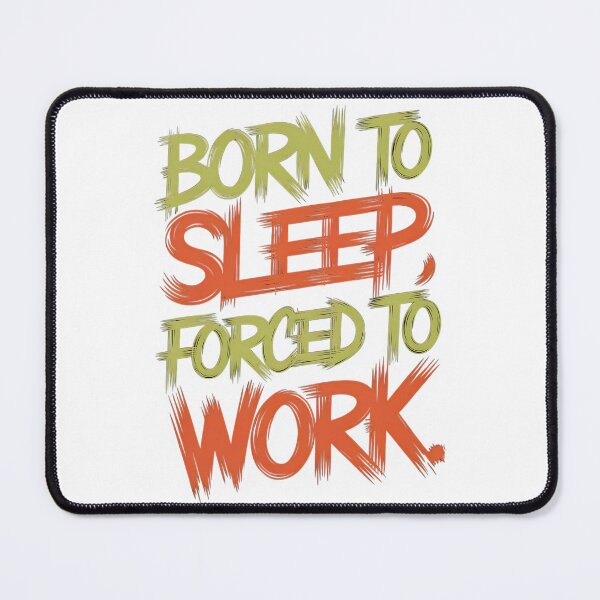 Item preview, Born To Sleep, Forced To Work designed and sold by CerativeHymns.