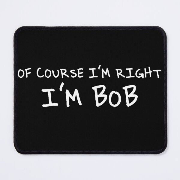 Item preview, Of Course I Am Right I'm Bob Funny Bob designed and sold by LounisArt.