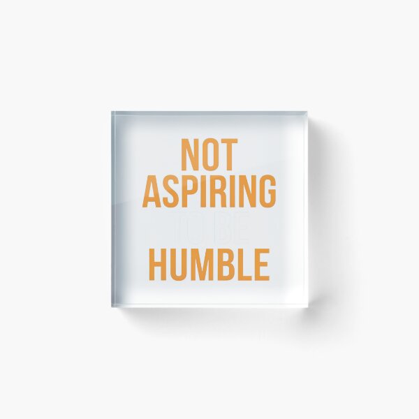 Item preview, Not Aspiring To Be Humble Quote designed and sold by Zibis09.