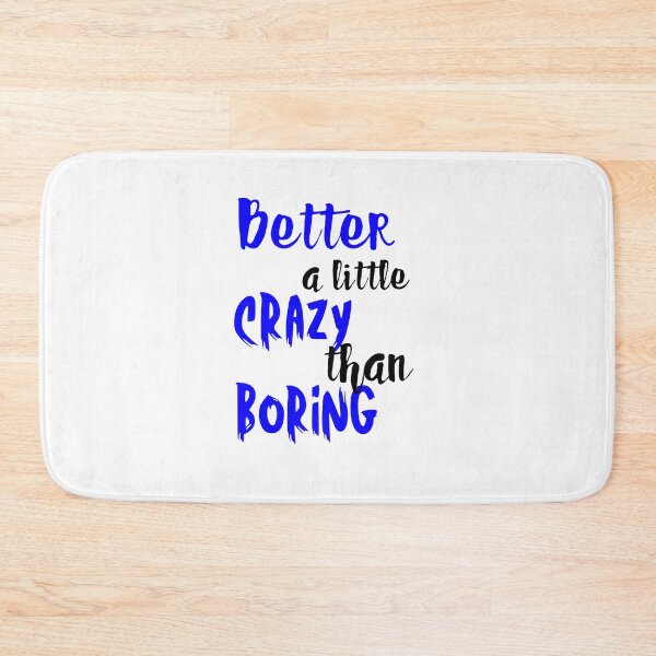 Item preview, BETTER A LITTLE CRAZY THAN BORING designed and sold by SLIMK8.