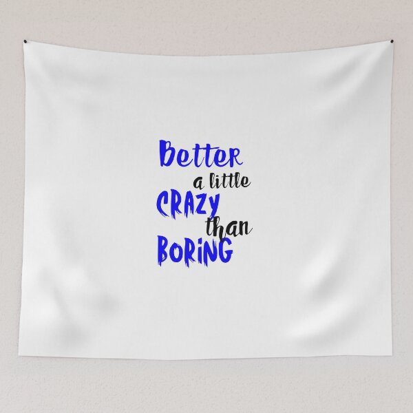 Item preview, BETTER A LITTLE CRAZY THAN BORING designed and sold by SLIMK8.