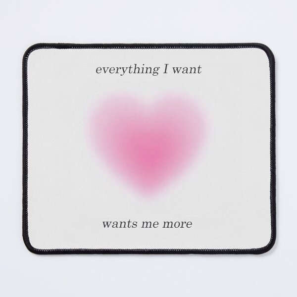 Item preview, Everything I want wants me more designed and sold by taechion.