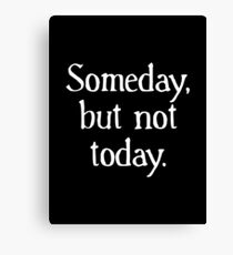 Someday, but not today. Canvas Print