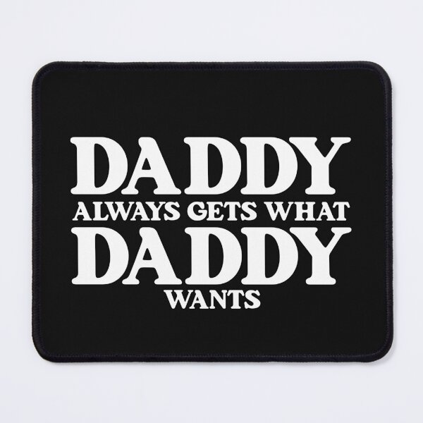 Item preview, Daddy Always Gets What Daddy Wants Submissive Saying designed and sold by SharpThreadZ.