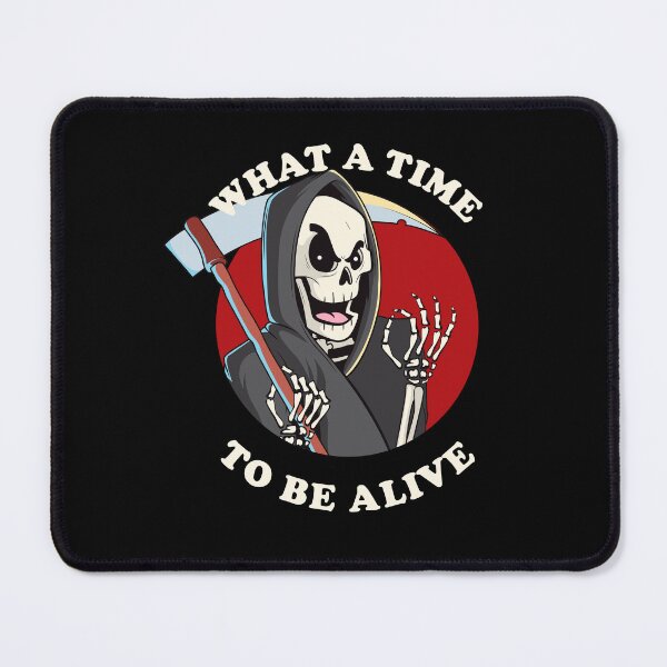 Item preview, What a time to be alive - funny Grim Reaper designed and sold by messy-nessie.
